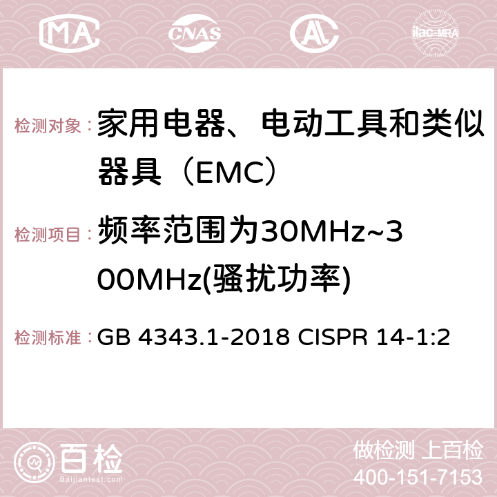 频率范围为30MHz~300MHz(骚扰功率) 家用电器、电动工具和类似器具的电磁兼容要求　第1部分：发射 GB 4343.1-2018 CISPR 14-1:2011 EN 55014-1:2006+A2:2011 4.1.2