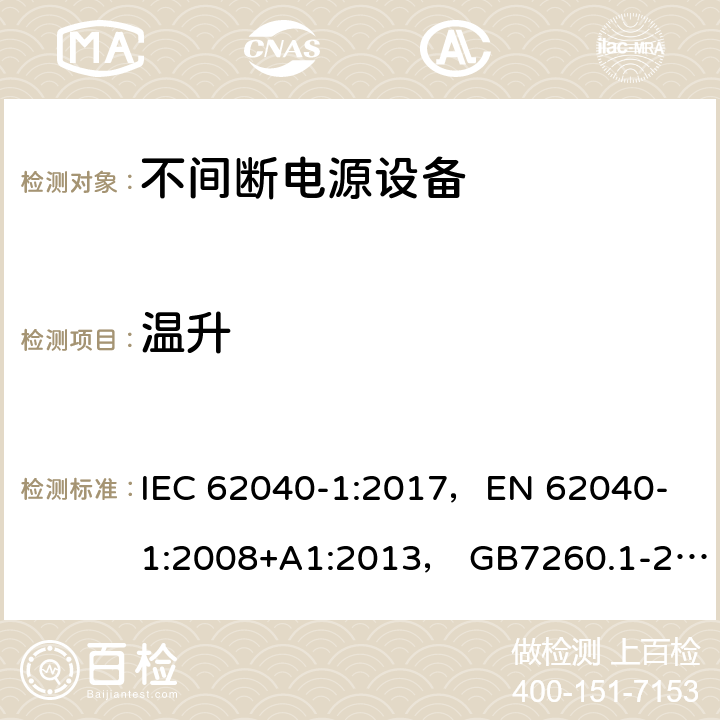 温升 不间断电源设备 第1-1部分:操作人员触及区使用的UPS的一般规定和安全要求 IEC 62040-1:2017，
EN 62040-1:2008+A1:2013， GB7260.1-2008 7.7