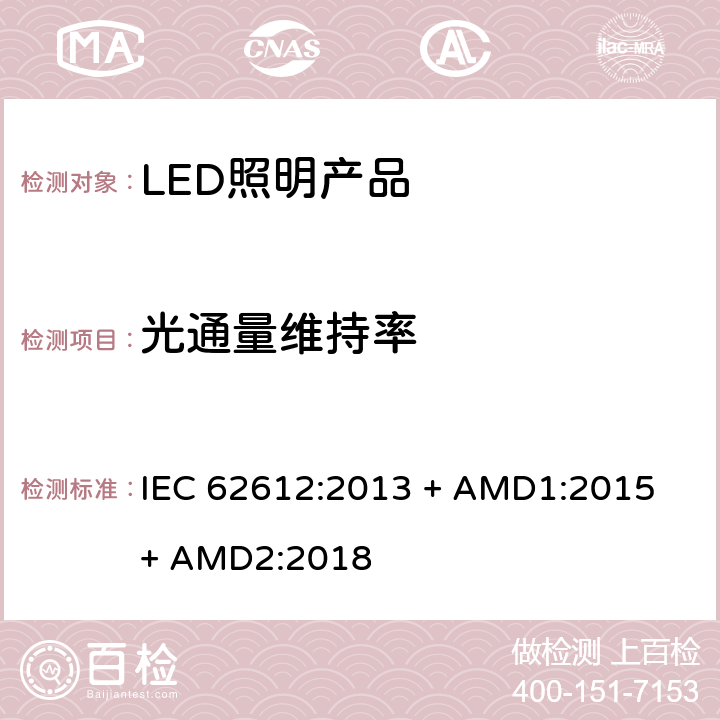 光通量维持率 普通照明用自镇流LED灯> 50 V灯性能要求 IEC 62612:2013 + AMD1:2015 + AMD2:2018 11.2