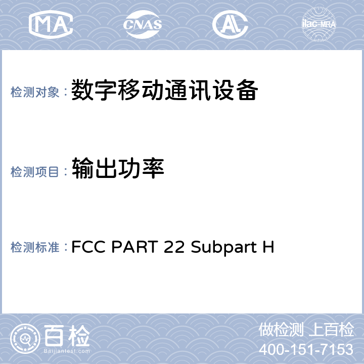输出功率 公共移动通信服务H部分-数字蜂窝移动电话服务系统FCC PART 22 Subpart H FCC PART 22 Subpart H