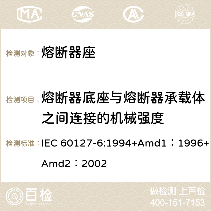 熔断器底座与熔断器承载体之间连接的机械强度 IEC 60127-6-1994 微型熔断器 第6部分:用于微型管式熔断体的熔断器支持件