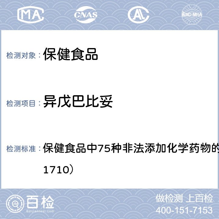 异戊巴比妥 总局关于发布《保健食品中75种非法添加化学药物的检测》等3项食品补充检验方法的公告（2017年第138号） 附件1： 保健食品中75种非法添加化学药物的检测 （BJS 201710）