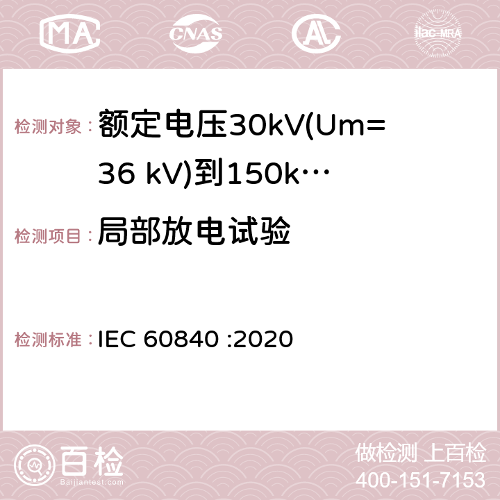 局部放电试验 额定电压30kV(Um=36 kV)到150kV(Um=170 kV)挤包绝缘电力电缆及其附件 试验方法和要求 IEC 60840 :2020 9.1a),9.2,12.4.2a),12.4.3,12.4.2d),12.4.2f),11.2a),13.3.2.3b),13.3.2.3f),13.3.2.3h),14.4a),14.4e),15.4.2a),15.4.2c),15.4.2e)