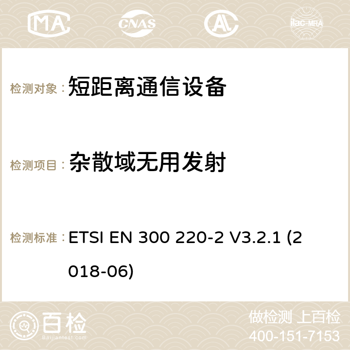 杂散域无用发射 短距离设备（SRD）运行频率范围为25 MHz至1 000 MHz;第二部分：协调标准涵盖了必要条件2014/53 / EU指令第3.2条的要求用于非特定无线电设备 ETSI EN 300 220-2 V3.2.1 (2018-06) 4.2.2