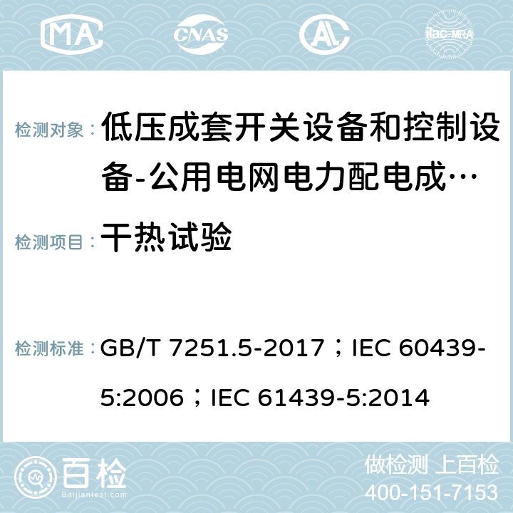 干热试验 低压成套开关设备和控制设备 第5部分：公用电网电力配电成套设备 GB/T 7251.5-2017；IEC 60439-5:2006；IEC 61439-5:2014 10.2.3.101