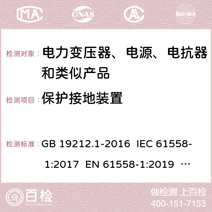 保护接地装置 电力变压器、电源、电抗器和类似产品的安全 第一部分：通用要求和实验 GB 19212.1-2016 IEC 61558- 1:2017 EN 61558-1:2019 AS/NZS 61558.1:2018+Amd1:2020 24