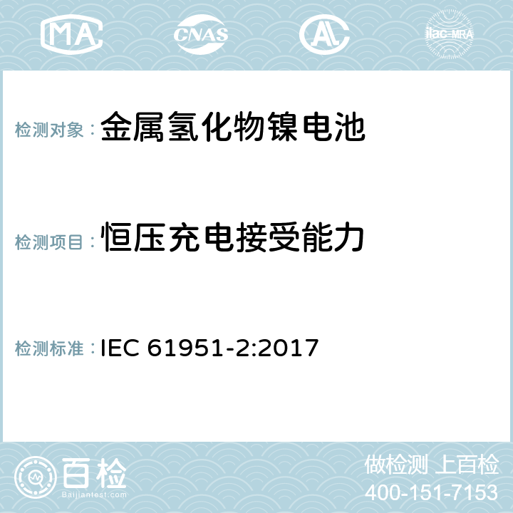 恒压充电接受能力 含碱性或其它非酸性电解质的蓄电池和蓄电池组-便携式密封单体蓄电池.第2部分:金属氢化物镍电池 IEC 61951-2:2017 7.6