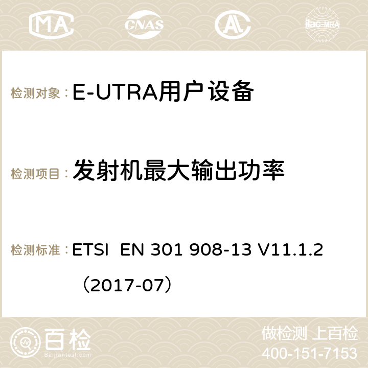 发射机最大输出功率 IMT蜂窝网络;使用无线电频谱的协调标准;第13部分:演化通用地面无线电接入(E-UTRA)用户设备(UE) ETSI EN 301 908-13 V11.1.2（2017-07） 4.2.2