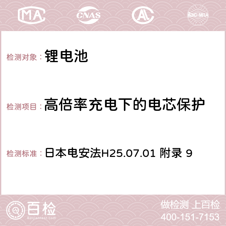 高倍率充电下的电芯保护 日本电安法H25.07.01 附录 9 电气安全法：用于电气设备的技术要求解释 附录9 锂离子蓄电池安全要求  9.3.9