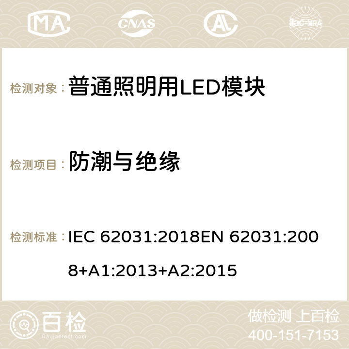 防潮与绝缘 《普通照明用LED模块的安全要求》 IEC 62031:2018
EN 62031:2008+A1:2013+A2:2015 10