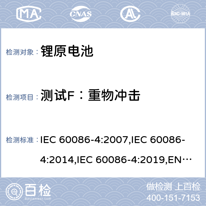 测试F：重物冲击 原电池第4部分：锂电池的安全要求 IEC 60086-4:2007,IEC 60086-4:2014,IEC 60086-4:2019,EN 60086-4:2015,EN 60086-4:2015,EN IEC 60086-4:2019 6.5.2