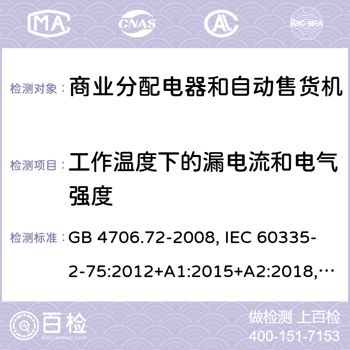 工作温度下的漏电流和电气强度 家用和类似用途电器的安全 商业分配电器和自动售货机的特殊要求 GB 4706.72-2008, IEC 60335-2-75:2012+A1:2015+A2:2018, EN 60335-2-75:2004+A1:2005+A11:2006+A2:2008 +A12:2010, AS/NZS 60335.2.75:2013+A2:2017+A3:2019 13