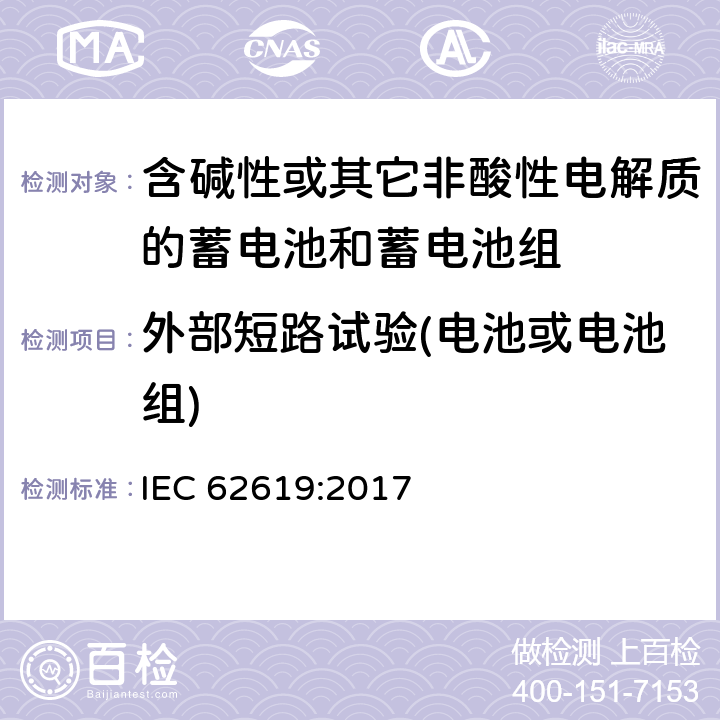 外部短路试验(电池或电池组) 蓄电池和含碱或其他非酸性电解质蓄电池组. 工业应用中使用锂蓄电池和蓄电池组的安全要求 IEC 62619:2017 7.2.1