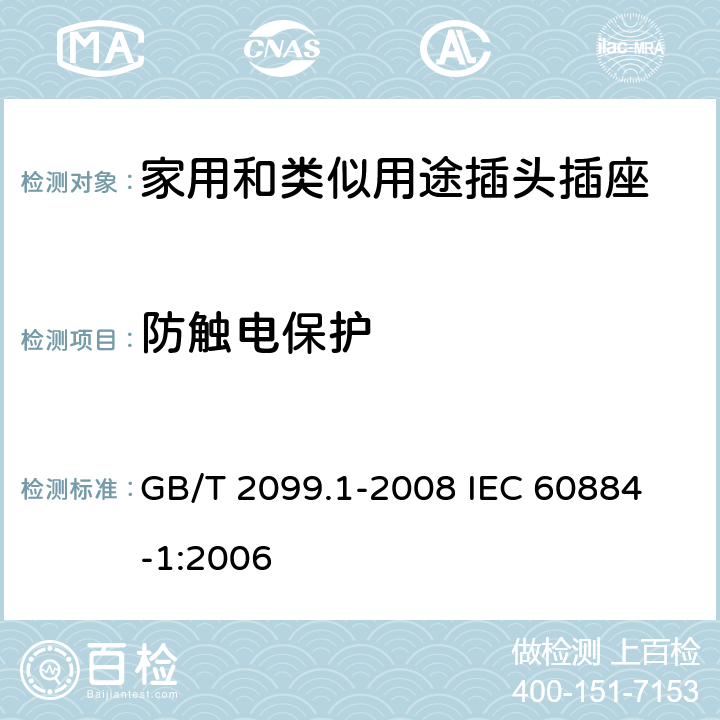 防触电保护 家用和类似用途插头插座 第1部分:通用要求 GB/T 2099.1-2008 
IEC 60884-1:2006 10