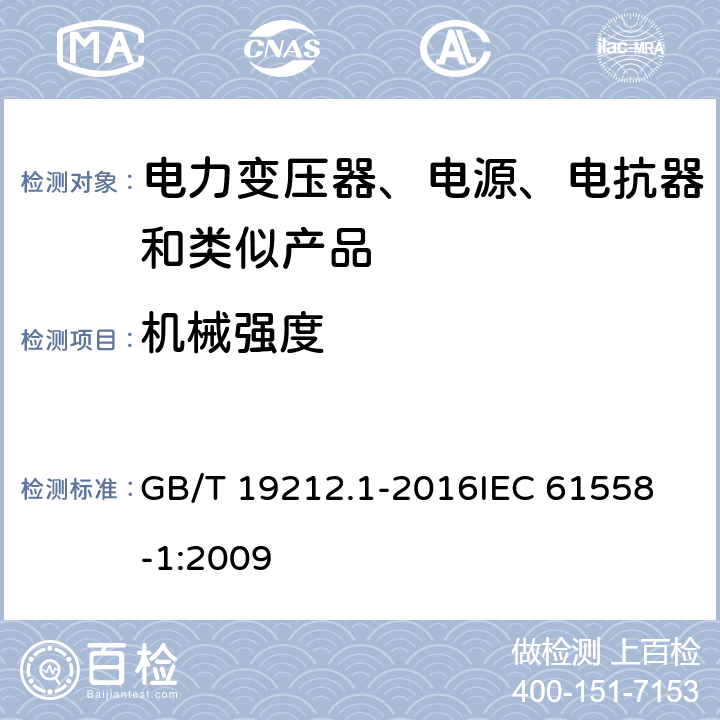 机械强度 变压器、电抗器、电源装置及其组合的安全 第1部分:通用要求和试验 GB/T 19212.1-2016
IEC 61558-1:2009 16