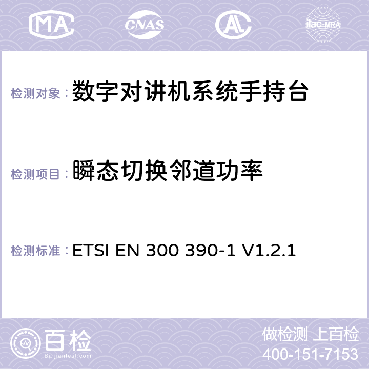 瞬态切换邻道功率 《电磁兼容性与无线频谱特性(ERM)；陆地移动服务；采用一个整体天线的用于数据（及语音）传输的无线电设备；第1部分：技术特性及测量条件》 ETSI EN 300 390-1 V1.2.1 8.7.3