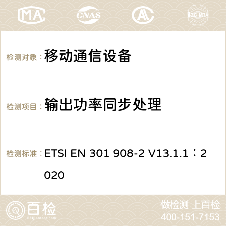 输出功率同步处理 IMT蜂窝网络；涵盖指令2014/53/EU章节3.2基本要求的协调标准;第2部分：直序列扩频CDMA(UTRA FDD)用户设备(UE) ETSI EN 301 908-2 V13.1.1：2020 4.2.11