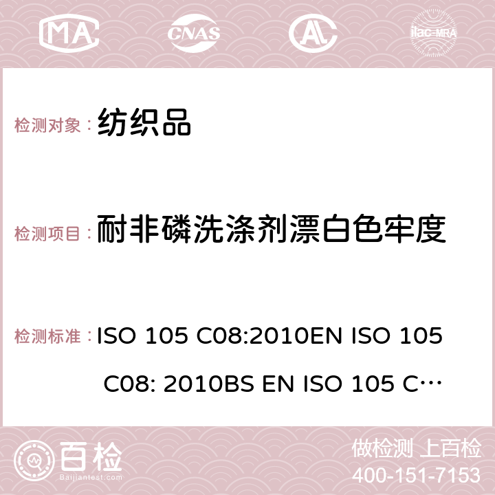 耐非磷洗涤剂漂白色牢度 ISO 105 C08:2010
EN ISO 105 C08: 2010
BS EN ISO 105 C08:2010
DIN EN ISO 105 C08: 2010 纺织品-色牢度测试-第C08部分：-低温低浴比家庭和商业洗涤方法 