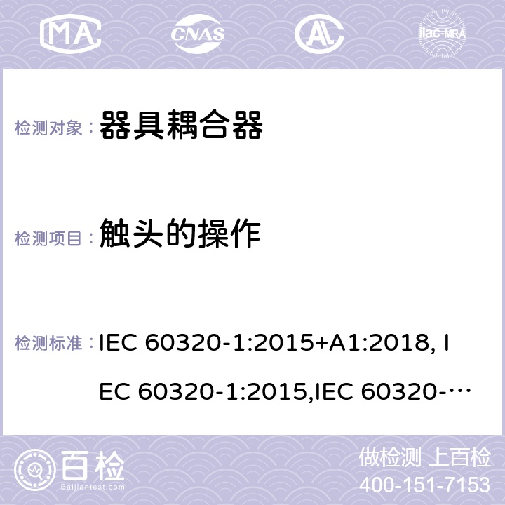 触头的操作 家用和类似用途的设备耦合器.第1部分:通用要求 IEC 60320-1:2015+A1:2018, IEC 60320-1:2015,IEC 60320-1:2001+A1:2007,AS/NZS 60320.1:2012 UL 60320-1:2011,CAN/CSA-C22.2 No.60320-1-11:2011,EN 60320-1:2015 17