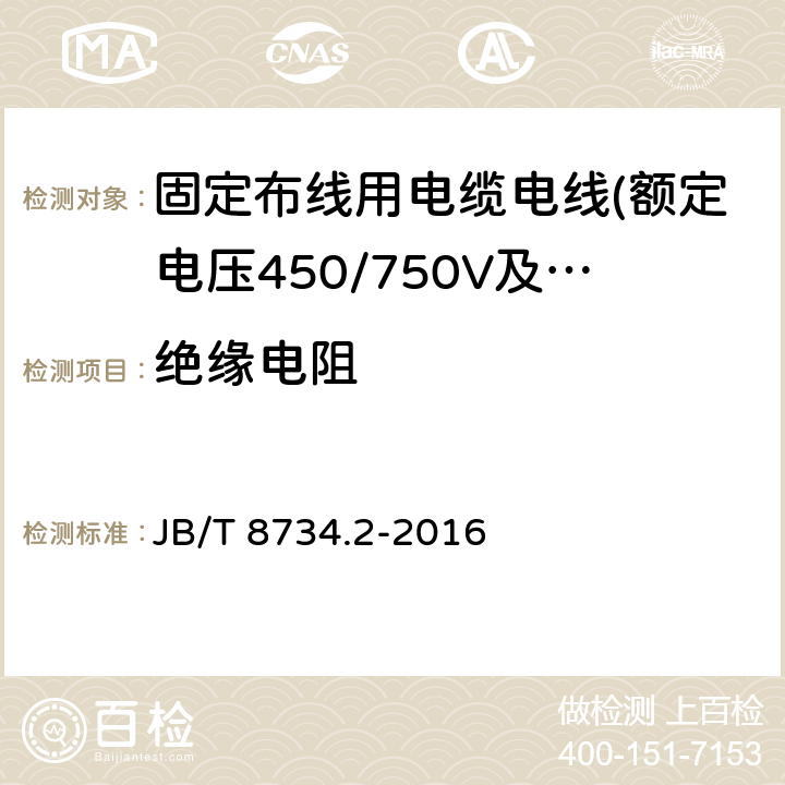 绝缘电阻 额定电压450/750V及以下聚氯乙烯绝缘电缆电线和软线 第2部分：固定布线用电缆电线 JB/T 8734.2-2016 9.1