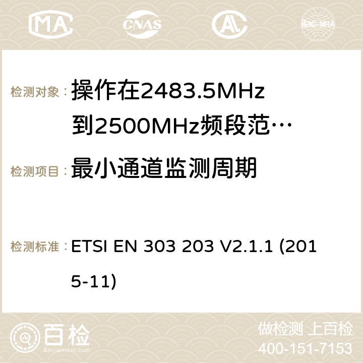 最小通道监测周期 ETSI EN 303 203 操作在2483.5MHz到2500MHz频段范围的医疗机构区域网络服务系统;覆盖2014/53/EU 3.2条指令协调标准要求  V2.1.1 (2015-11) 4.2.3.3