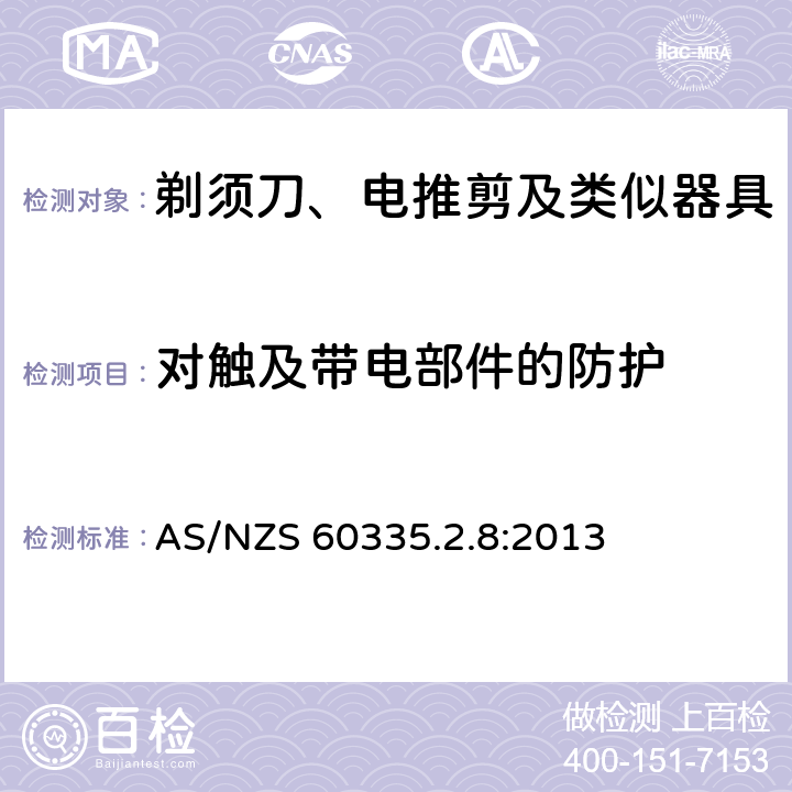 对触及带电部件的防护 家用和类似用途电器的安全 第2-8部分: 剃须刀、电推剪及类似器具的特殊要求 AS/NZS 60335.2.8:2013 8