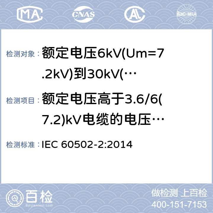 额定电压高于3.6/6(7.2)kV电缆的电压试验 IEC 60502-2-2014 额定电压1kV(Um=1.2kV)到30kV(Um=36kV)挤包绝缘电力电缆及附件 第2部分:额定电压6kV(Um=7.2kV)到30kV(Um=36kV)电缆