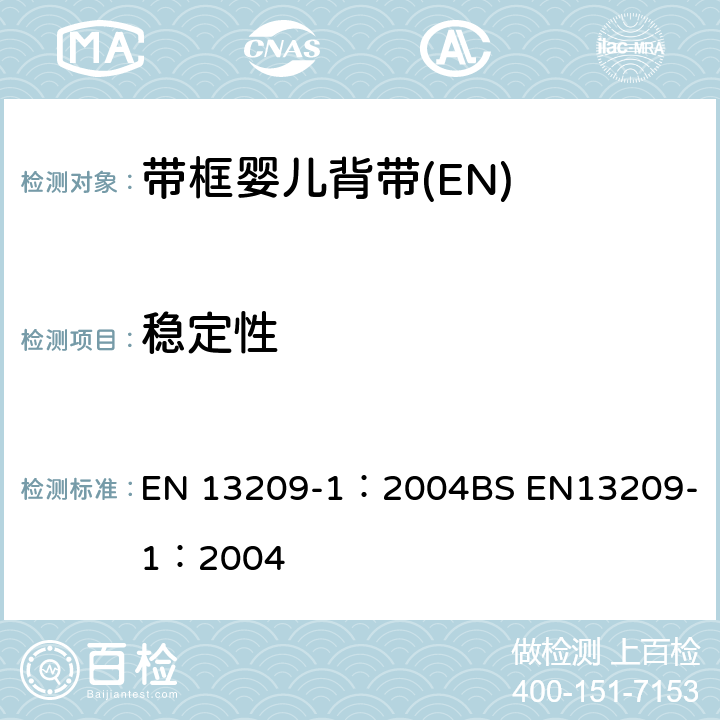 稳定性 儿童护理产品-背带-安全要求和测试方法 第一部分：带框婴儿背带 EN 13209-1：2004
BS EN13209-1：2004 6.7