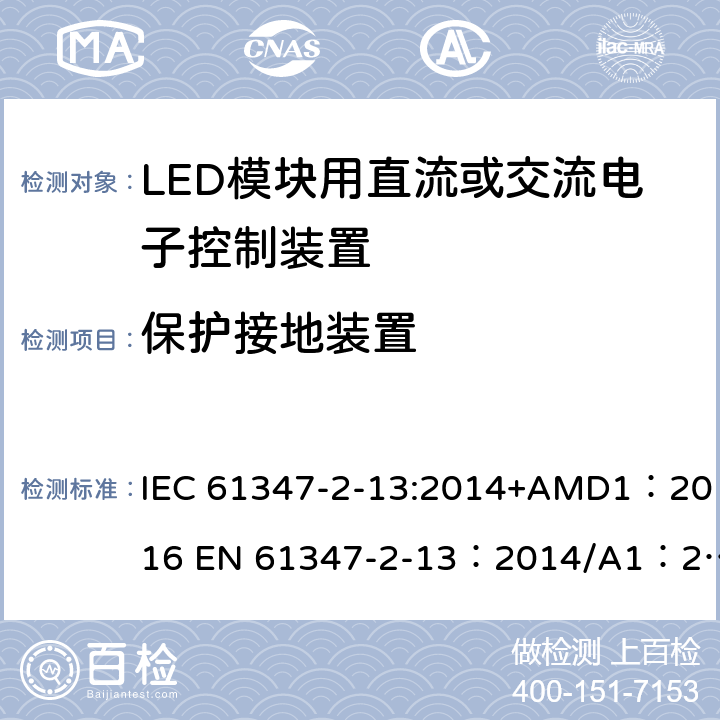 保护接地装置 灯的控制装置 第2-13部分：LED模块用直流或交流电子控制装置的特殊要求 IEC 61347-2-13:2014+AMD1：2016 EN 61347-2-13：2014/A1：2017 AS 61347.2.13:2018 10