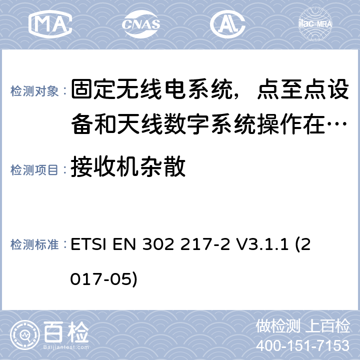 接收机杂散 固定无线电系统，特点和要求点至点设备和天线，第2部分：数字系统操作在1G to 86G频段的协调标准，涵盖2014/53 EU 指令 3.2章节的基本要求。 ETSI EN 302 217-2 V3.1.1 (2017-05) 4.3.1