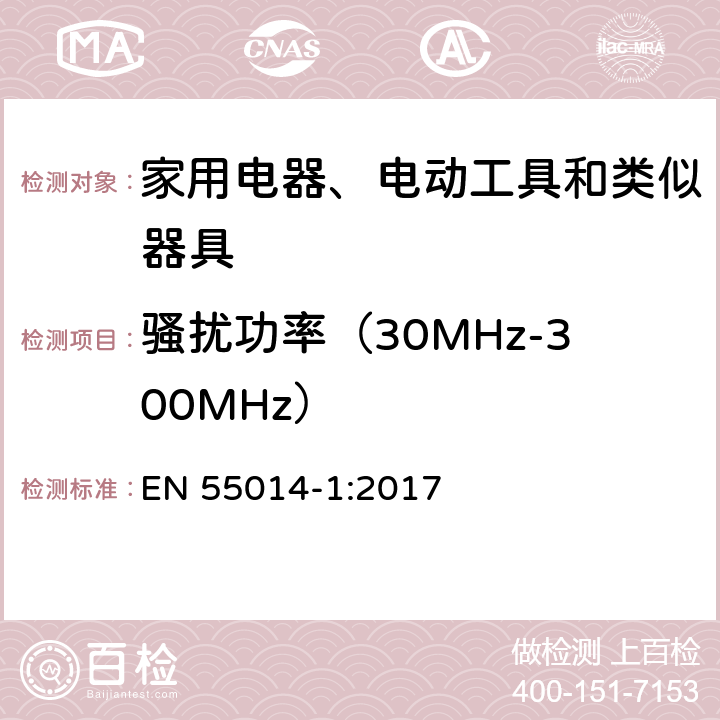 骚扰功率（30MHz-300MHz） 家用电器、电动工具和类似器具的电磁兼容要求 第1部分：发射 EN 55014-1:2017 6