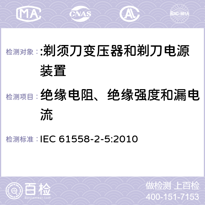 绝缘电阻、绝缘强度和漏电流 电力变压器、电源装置及类似设备的安全 第2-5部分:剃须刀变压器和剃刀电源装置的特殊要求 IEC 61558-2-5:2010 18