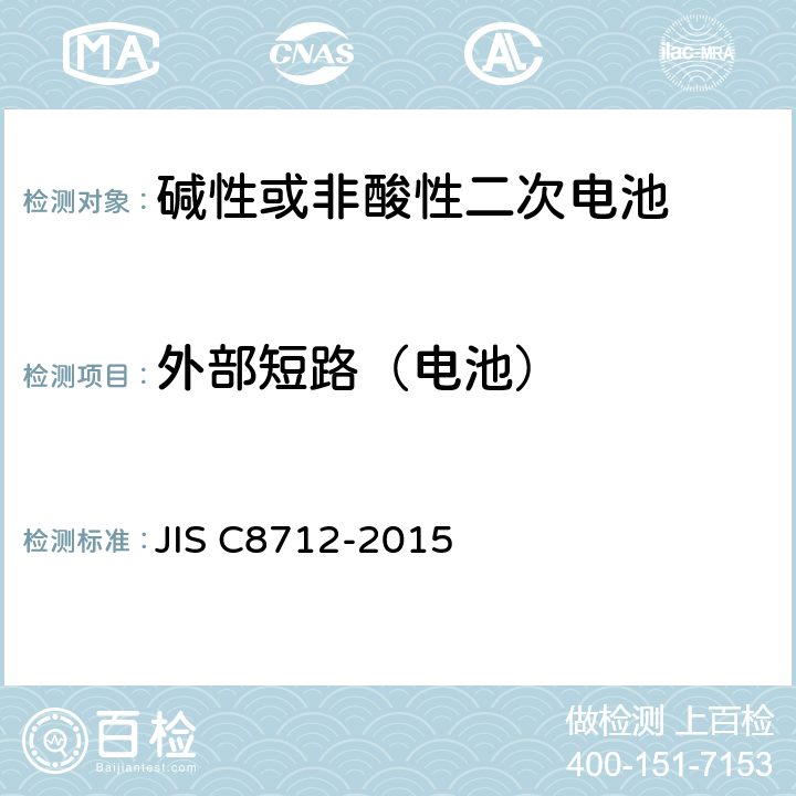 外部短路（电池） 便携设备用密封蓄电池和蓄电池组的安全要求,电器设备的技术标准（锂离子二次电池） JIS C8712-2015 8.3.2