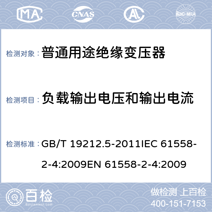 負載輸出電壓和輸出電流 電源電壓為1100V及以下的變壓器、電抗器、電源裝置和類似產品的安全. 第5部分：隔離變壓器和內裝隔離變壓器的電源裝置的特殊要求和試驗 GB/T 19212.5-2011IEC 61558-2-4:2009EN 61558-2-4:2009 11