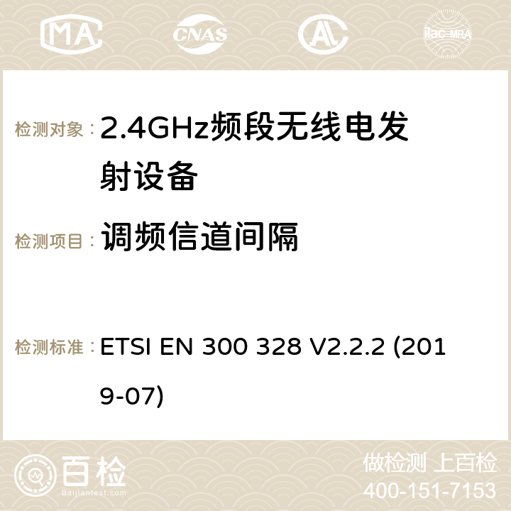 调频信道间隔 电磁兼容和无线频谱内容；宽带传输系统；工作在2.4GHz并使用扩频调制技术的数据传输设备；涉及RED导则第3.2章的必要要求 ETSI EN 300 328 V2.2.2 (2019-07) 5.4.5