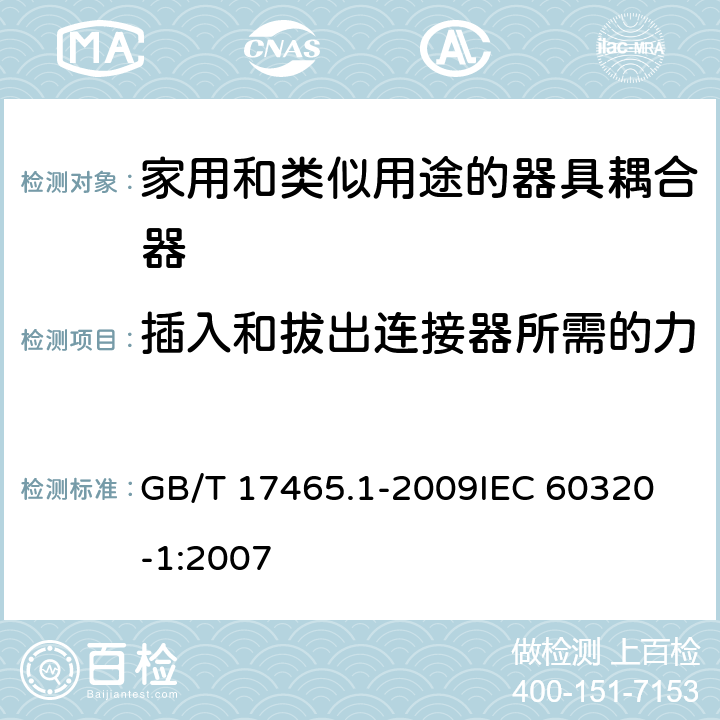 插入和拔出连接器所需的力 家用和类似用途的器具耦合器第1部分:通用要求 GB/T 17465.1-2009
IEC 60320-1:2007 16