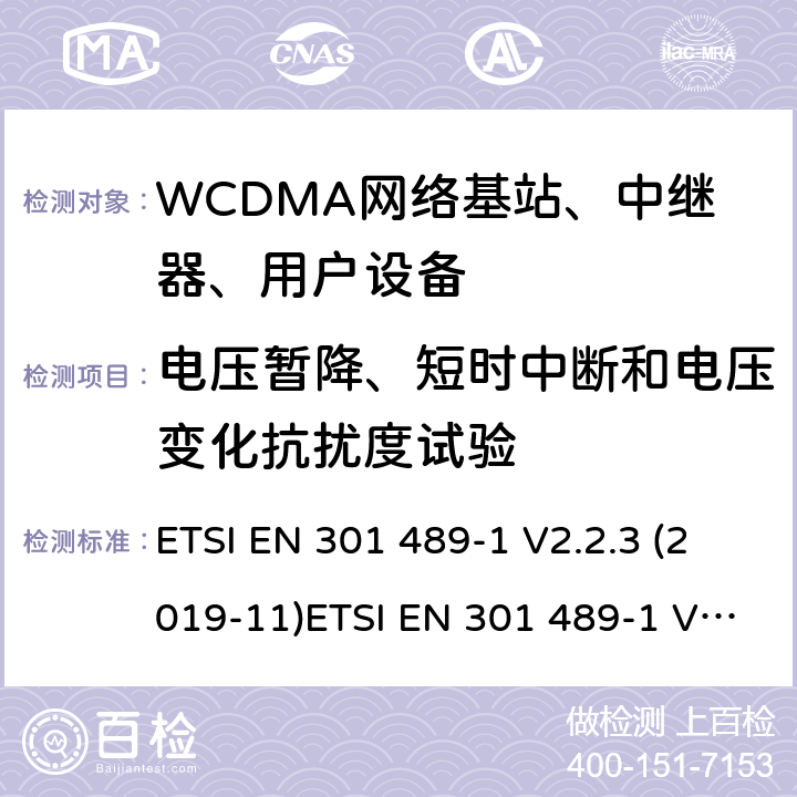 电压暂降、短时中断和电压变化抗扰度试验 电磁兼容性和射频频谱问（ERM）；射频设备和服务的电磁兼容（EMC）标准；第1部分：通用技术要求 电磁兼容性和射频频谱问题（ERM）；射频设备和服务的电磁兼容性（EMC）标准；第24部分：IMT-2000-CDMA直接传播(UTRA和高级移动和便携(UE)无线电和辅助设备详细要求 ETSI EN 301 489-1 V2.2.3 (2019-11)ETSI EN 301 489-1 V2.2.0 (2017-03) ETSI EN 301 489-52 V1.1.0 (2016-11) 8.6
