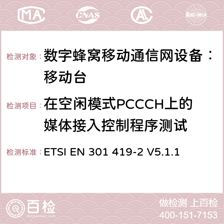 在空闲模式PCCCH上的媒体接入控制程序测试 全球移动通信系统(GSM);高速电路转换数据 (HSCSD) 多信道移动台附属要求(GSM 13.34) ETSI EN 301 419-2 V5.1.1 ETSI EN 301 419-2 V5.1.1