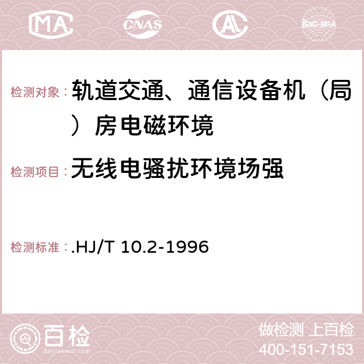 无线电骚扰环境场强 辐射环境保护管理导则-电磁辐射监测仪器和方法 .HJ/T 10.2-1996 3