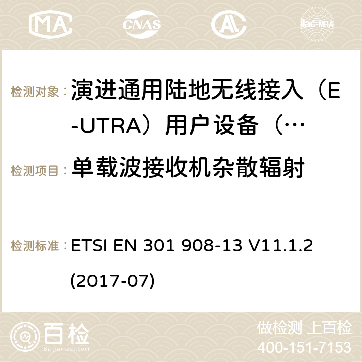 单载波接收机杂散辐射 IMT蜂窝网络; 涵盖指令2014/53 / EU第3.2条基本要求的协调标准; 第13部分：演进通用陆地无线接入（E-UTRA）用户设备（UE） ETSI EN 301 908-13 V11.1.2 (2017-07) 5.3.9.1.1