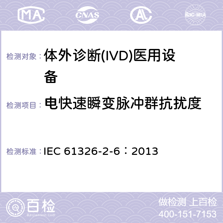 电快速瞬变脉冲群抗扰度 测量、控制和实验室用的电设备 电磁兼容性(EMC)的要求 第26部分：特殊要求 体外诊断(IVD)
医疗设备 IEC 61326-2-6：2013 6.2