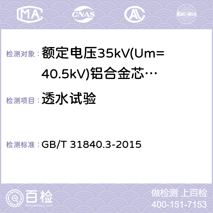 透水试验 额定电压1kV(Um=1.2 kV)35kV(Um=40.5kV) 铝合金芯挤包绝缘电力电缆 第3部分:额定电压35kV(Um=40.5 kV)电缆 GB/T 31840.3-2015 18.22