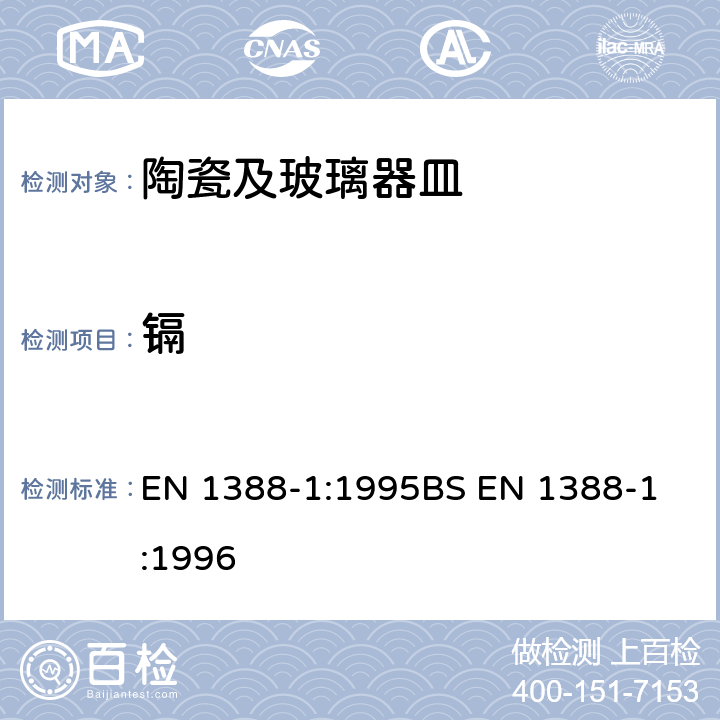 镉 食品接触的材料及物品－硅酸盐表面－部分1：瓷器中铅和镉的溶出量测定 EN 1388-1:1995
BS EN 1388-1:1996