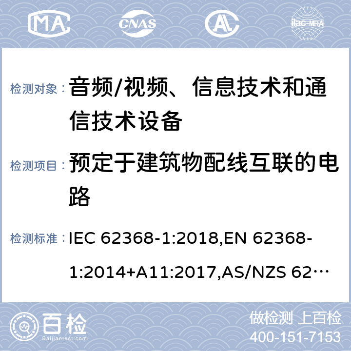 预定于建筑物配线互联的电路 音频/视频、信息技术和通信技术设备 第1 部分：安全要求 IEC 62368-1:2018,
EN 62368-1:2014+A11:2017,
AS/NZS 62368.1:2018,
UL 62368-1:2019 ed.3 附录 Q