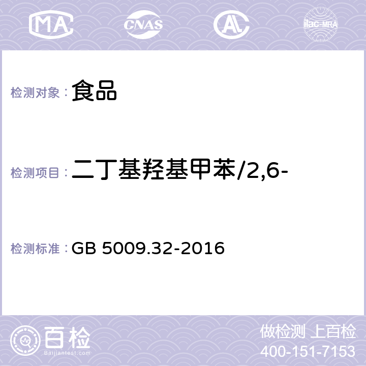 二丁基羟基甲苯/2,6-二叔丁基对甲酚（BHT） 食品安全国家标准 食品中9种抗氧化剂的测定 GB 5009.32-2016