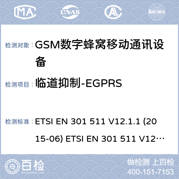 临道抑制-EGPRS 全球移动通信系统(GSM ) GSM900和DCS1800频段欧洲协调标准,包含RED条款3.2的基本要求 ETSI EN 301 511 V12.1.1 (2015-06) ETSI EN 301 511 V12.5.1 (2017-03) ETSI TS 151 010-1 V12.8.0 (2016-05) 4.2.40