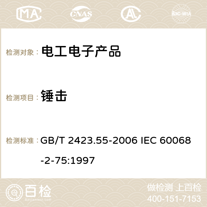 锤击 电工电子产品环境试验 第2部分：试验方法 试验Eh：锤击试验 GB/T 2423.55-2006 IEC 60068-2-75:1997