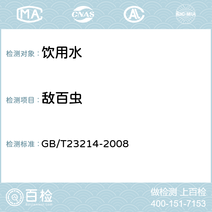 敌百虫 饮用水中450种农药及相关化学品残留量的测定(液相色谱-质谱/质谱法) 
GB/T23214-2008