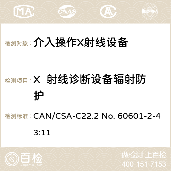 X  射线诊断设备辐射防护 CSA-C22.2 NO. 60 医用电气设备第2-43部分：介入操作X射线设备安全专用要求 CAN/CSA-C22.2 No. 60601-2-43:11 203