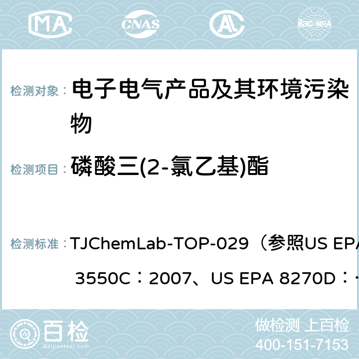 磷酸三(2-氯乙基)酯 US EPA 3550C 磷酸三(2-氯乙基)酯的检测 TJChemLab-TOP-029
（参照：2007、
US EPA 8270D：2014)